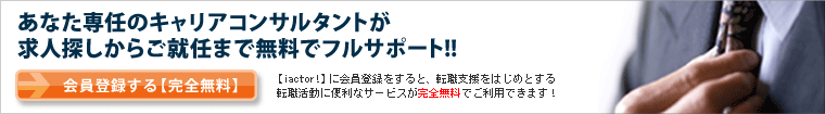 あなた専任のキャリアコンサルタントが求人探しからご就任まで無料でフルサポート!!【iactor!】に会員登録をすると、転職支援をはじめとする転職活動に便利なサービスが完全無料でご利用できます!